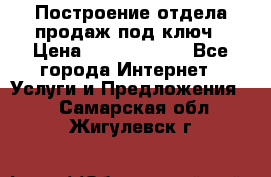 Построение отдела продаж под ключ › Цена ­ 5000-10000 - Все города Интернет » Услуги и Предложения   . Самарская обл.,Жигулевск г.